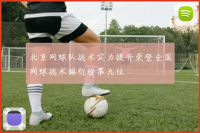 北京网球队战术实力提升荣登全国网球战术排行榜第九位