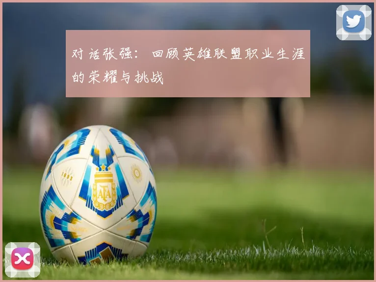 对话张强：回顾英雄联盟职业生涯的荣耀与挑战
